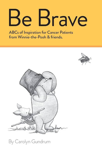 Be Brave: ABCs of Inspiration for Cancer Patients from Winnie-the-Pooh & Friends.