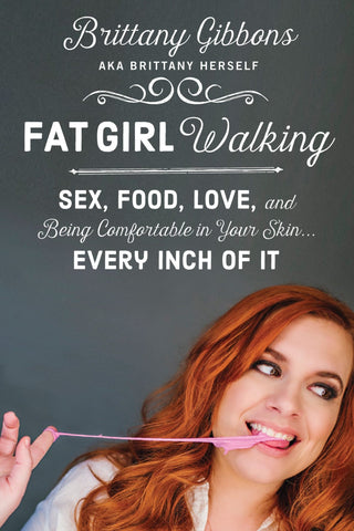 Fat Girl Walking: Sex, Food, Love, and Being Comfortable in Your Skin?Every Inch of It