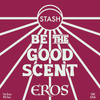 Be The Good Scent - Eros