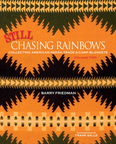 Still Chasing Rainbows: Collecting American Indian Trade & Camp Blankets Volume Two